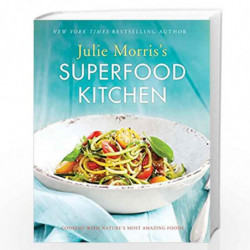 Julie Morris''s Superfood Kitchen: Cooking with Natures Most Amazing Foods (Volume 1) (Julie Morris''s Superfoods) by Julie Morr