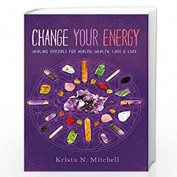 Change Your Energy: Healing Crystals for Health, Wealth, Love & Luck by N.Mitchell ,Krista Book-9781454919322
