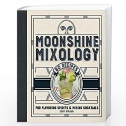 Moonshine Mixology: 60 Recipes for Flavoring Spirits & Making Cocktails by Straub,Corey Book-9781454920748