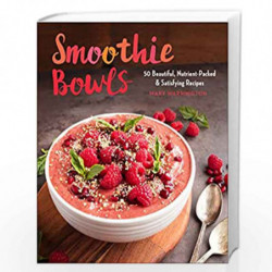 Smoothie Bowls: 50 Beautiful, Nutrient-Packed & Satisfying Recipes by Mary Warrington Book-9781454926481
