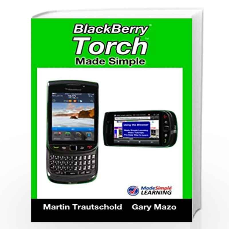 Blackberry Torch Made Simple: For the Blackberry Torch 9800 Series Smartphones (Made Simple Learning) by Gary Mazo Martin Trauts