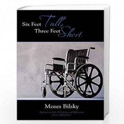 Six Feet Tall, Three Feet Short: Outlook on Life, A Collection of Reflections from a Wheelchair by Moses Bilsky Book-97814567130