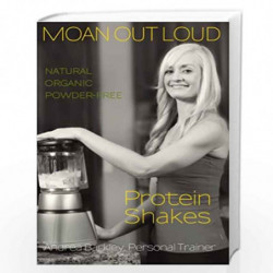 Moan Out Loud Protein Shakes: Natural, Organic, Powder-Free: Volume 1 by Cindy Price Book-9781460986578