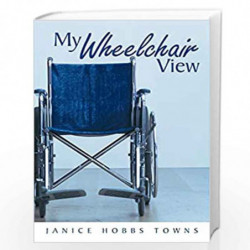 My Wheelchair View by Janice Hobbs Towns Book-9781463411039
