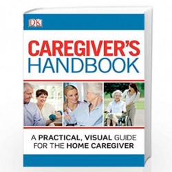 Caregiver''s Handbook: A Practical, Visual Guide for the Home Caregiver by Dk Publishing Book-9781465402165