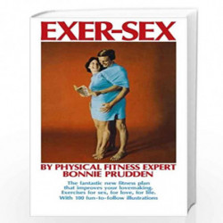 Exer-Sex: The Fantastic New Fitness Plan That Improves Your Lovemaking. Exercises for Sex, for Love, for Life.: The fantastic ne