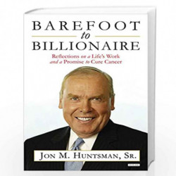 Barefoot to Billionaire: Reflections on a Life''s Work and a Promise to Cure Cancer by HUNTSMAN, JON Book-9781468309324