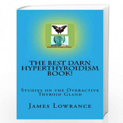 The Best Darn Hyperthyroidism Book!: Studies on the Overactive Thyroid Gland by James M. Lowrance Book-9781470030537
