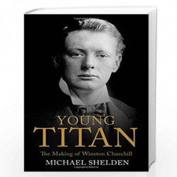 Young Titan: The Making Of Winston Churchill by Michael Shelden Book-9781471113222