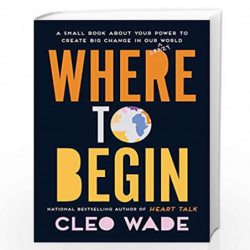 Where to Begin: A Small Book about Your Power to Create Big Change in Our Crazy World by Cleo Ward Book-9781471191190