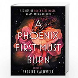 A Phoenix First Must Burn: Stories of Black Girl Magic, Resistance and Hope by Patrice Caldwell? Book-9781471409301