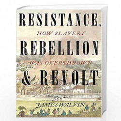 Resistance, Rebellion & Revolt: How Slavery Was Overthrown by James Walvin Book-9781472141453