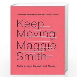Keep Moving: Notes on Loss, Creativity, and Change by Maggie Smith Book-9781472155986