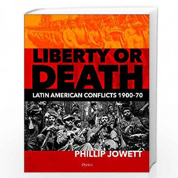 Liberty or Death: Latin American Conflicts, 190070 by Philip Jowett Book-9781472833525