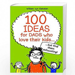 100 Ideas for Dads Who Love Their Kids by Willem van Eekelen Book-9781472906038