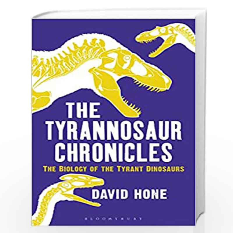 The Tyrannosaur Chronicles: The Biology of the Tyrant Dinosaurs by David Hone Book-9781472911254