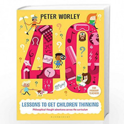 40 Lessons to get Children Thinking by Peter Worley Book-9781472916082
