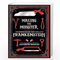 Making the Monster: The Science Behind Mary Shelley''s Frankenstein (Bloomsbury Sigma) by Kathryn Harkup Book-9781472933768