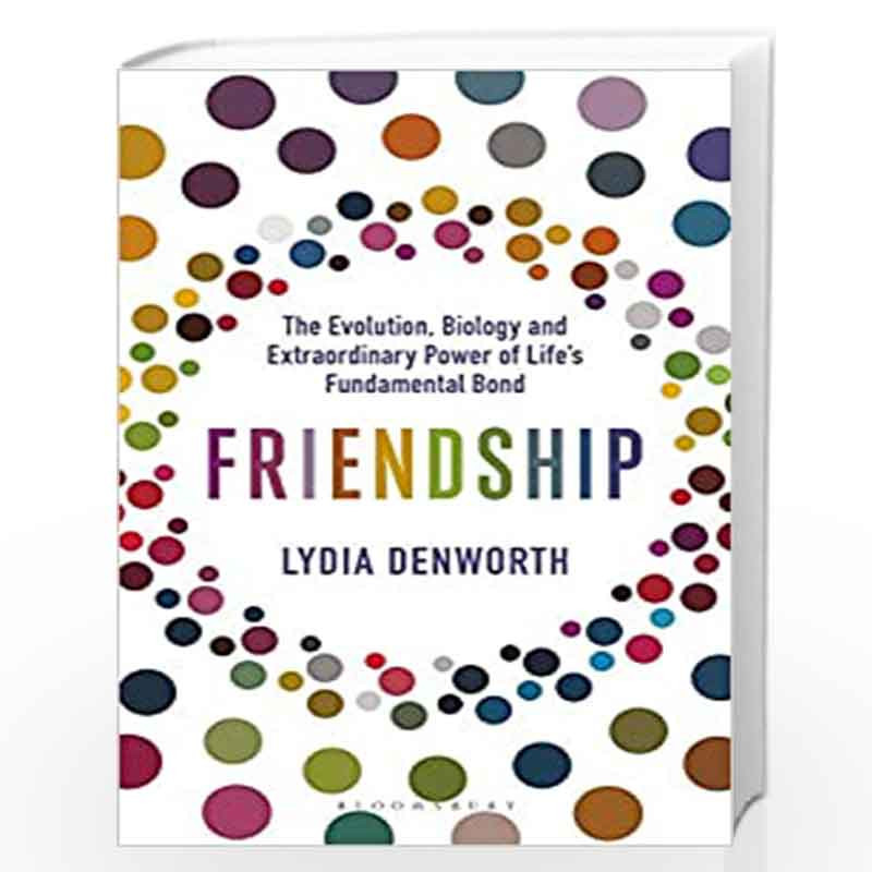 Friendship: The Evolution, Biology and Extraordinary Power of Lifes Fundamental Bond by Lydia Denworth Book-9781472982704