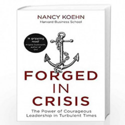 Forged in Crisis: The Power of Courageous Leadership in Turbulent Times by Nancy Koehn Book-9781473674707
