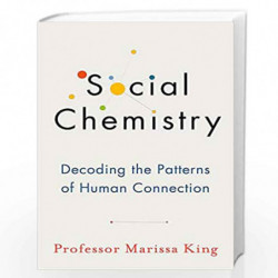 Social Chemistry: Decoding the Patterns of Human Connection by Professor Marissa King Book-9781473689534