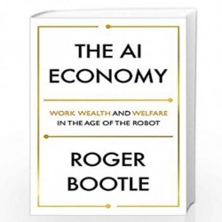 The AI Economy: Work, Wealth and Welfare in the Robot Age by Roger Bootle Book-9781473696181