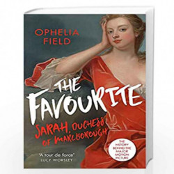 The Favourite: The Life of Sarah Churchill and the History Behind the Major Motion Picture by Ophelia Field Book-9781474605359