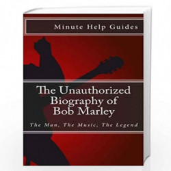 The Unauthorized Biography of Bob Marley: The Man, the Music, the Legend by Minute Help Guides Book-9781475169485