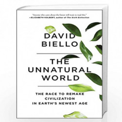 The Unnatural World: The Race to Remake Civilization in Earth''s Newest Age by David Biello Book-9781476743912