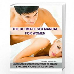The Ultimate Sex Manual for Women: Uncensored Secret Strategies to Seduce and Fuck Like a Pornstar All Day Long by Daniel Marque