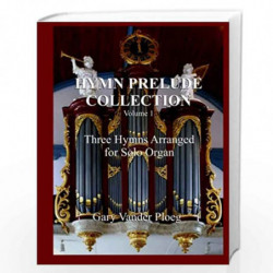 Hymn Prelude Collection: Three Hymns Arranged for Solo Pipe Organ: 1 by Gary Vander Ploeg Book-9781480201613