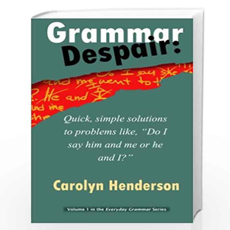 Grammar Despair: Quick, Simple Solutions to Common Problems Like, "Do I Say Him and Me or He and I?": 1 (The Everyday Grammar) b