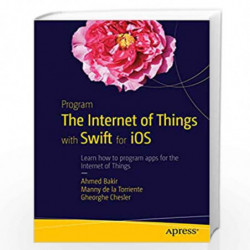 Program the Internet of Things with Swift for iOS by Ahmed Bakir, Manny De La Torriente, Gheorghe Chesler Book-9781484211953