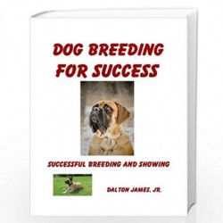 Dog Breeding for Success: Successful Breeding and Showing by Dalton James Jr Book-9781490475325