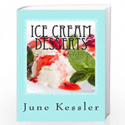 Ice Cream Desserts: Delicious Pies - Ice Cream and Treats: 3 (Delicious Recipes) by MS June M. Kessler Book-9781491071991