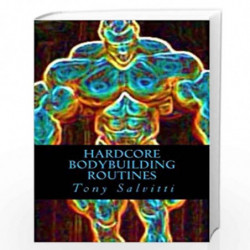 Hardcore Bodybuilding Routines by Tony Salvitti Book-9781492152996