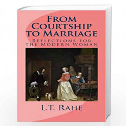 From Courtship to Marriage: Reflections for the Modern Woman by L. T. Rahe Book-9781492875420