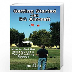 Getting Started With Rc Aircraft: How to Get the Most Out of a Truly Exciting Hobby! by Rc Skills Book-9781494752927