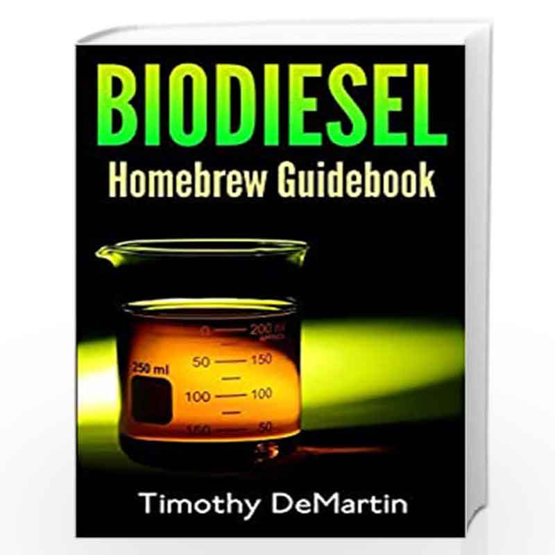 Biodiesel: Homebrewers Guidebook by MR Timothy Demartin Book-9781495304231