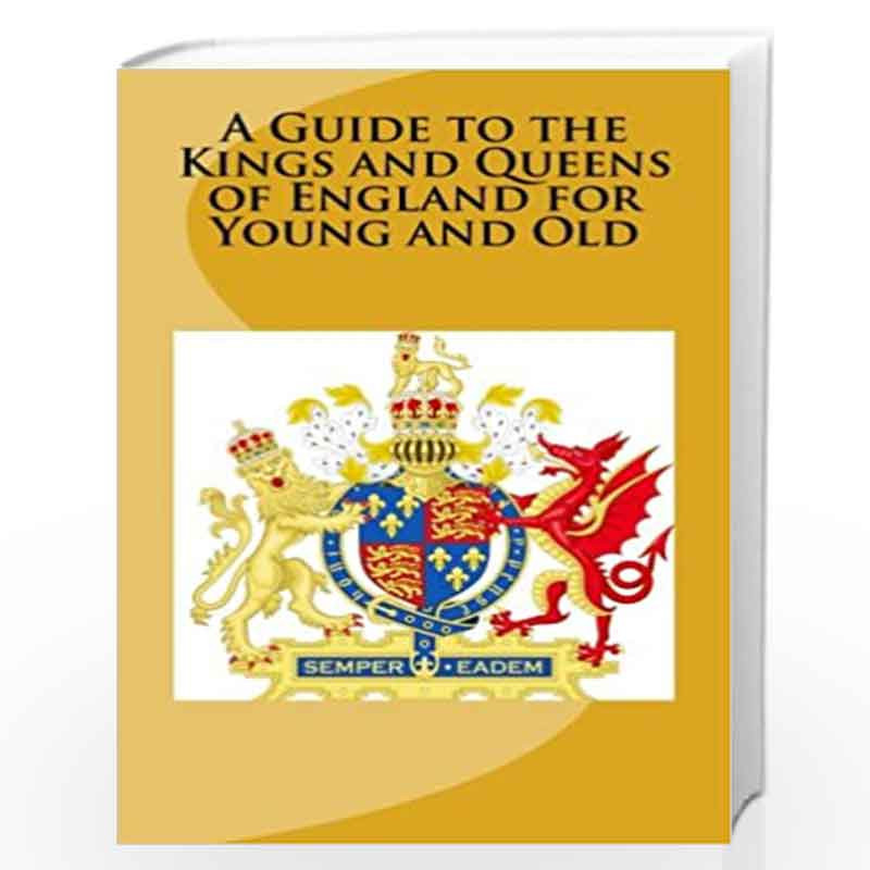 A Guide to the Kings and Queens of England for Young and Old by A. McCaleb B. M. White E. B. Platt Book-9781497431225