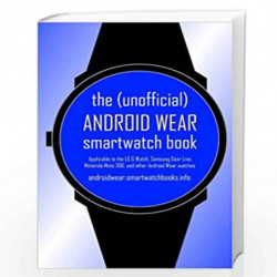 The (Unofficial) Android Wear Smartwatch Book: Applicable to the Lg G Watch, Samsung Gear Live, Motorola Moto 360, and Other And