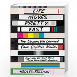 Life Moves Pretty Fast: The Lessons We Learned from Eighties Movies (and Why We Don''t Learn Them from Movies Anymore) by HADLEY