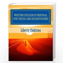 Writing Research Proposal for Thesis and Dissertations: A Sample Research Proposal for MBA Students: 1 by Liberty Chidziwa Book-
