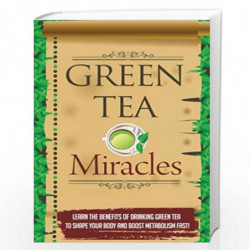 Green Tea Miracles: Learn the Benefits of Drinking Green Tea to Shape Your Body and Boost Metabolism Fast! (Green Tea Benefits, 