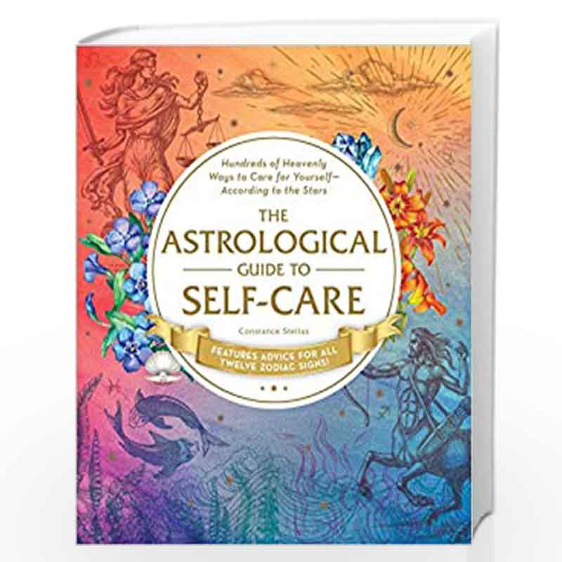The Astrological Guide to Self-Care: Hundreds of Heavenly Ways to Care for YourselfAccording to the Stars by Stellas Constance B