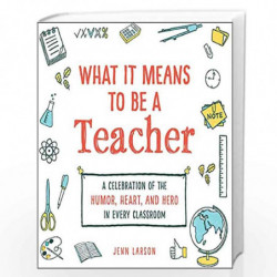 What It Means to Be a Teacher: A Celebration of the Humor, Heart, and Hero in Every Classroom by Jenn Larson Book-9781507212486