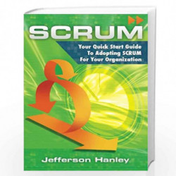 Scrum: Your Quick Start Guide to Adopting Scrum for Your Organization: 1 by Jefferson Hanley Book-9781507759783