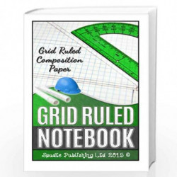 Grid Ruled Notebook: Grid Ruled Composition Paper by Spudtc Publishing Ltd Book-9781508417514