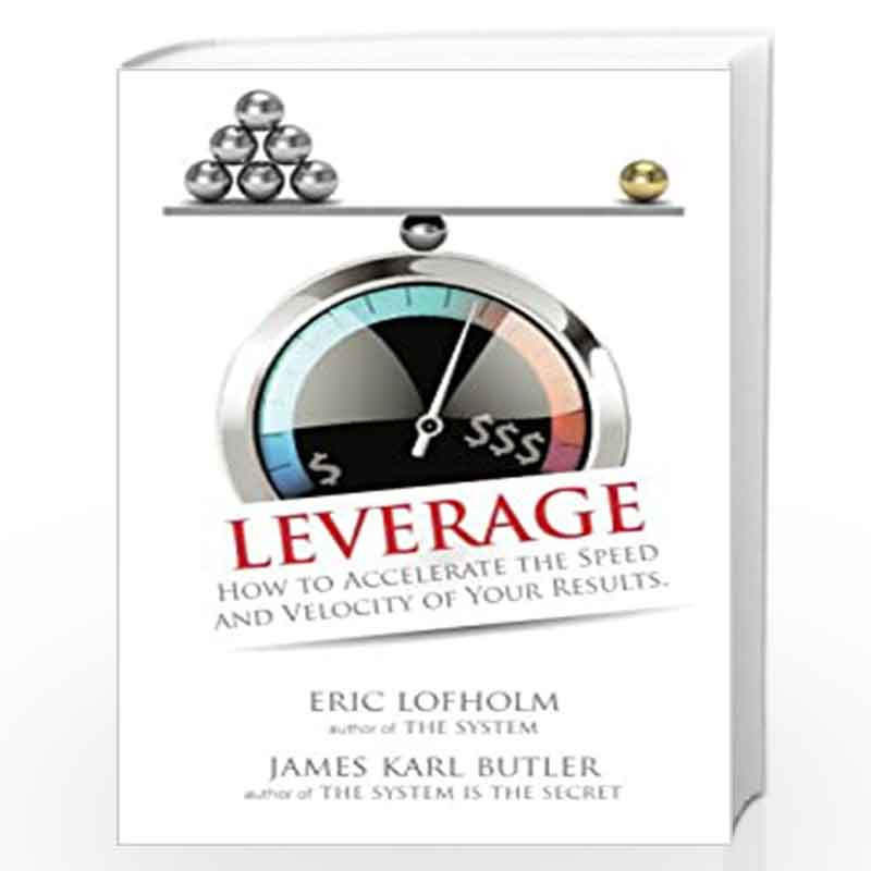 Leverage: How to Accelerate the Speed and Velocity of Your Results by Eric Lofholm James Karl Butler Book-9781508573586