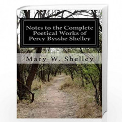 Notes to the Complete Poetical Works of Percy Bysshe Shelley by Mary Wollstonecraft Shelley Book-9781508624684